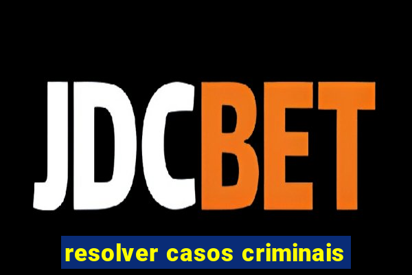 resolver casos criminais